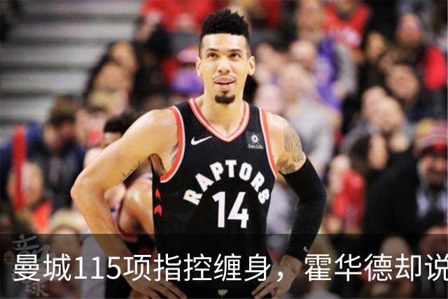 曼城115项指控缠身，霍华德却说不影响17岁新星加盟